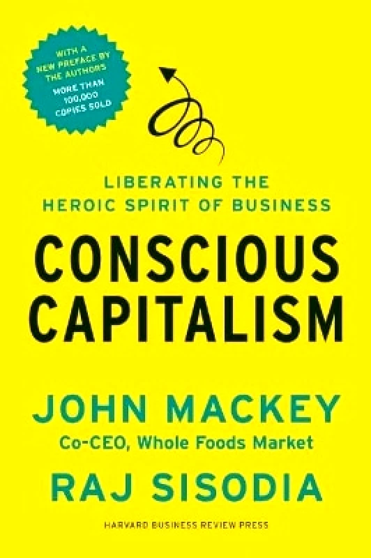 Harvard Business Review Press Conscious Capitalism, With a New Preface by the Authors: Liberating the Heroic Spirit of Business Rajendra Sisodia Harvard Business Review Press