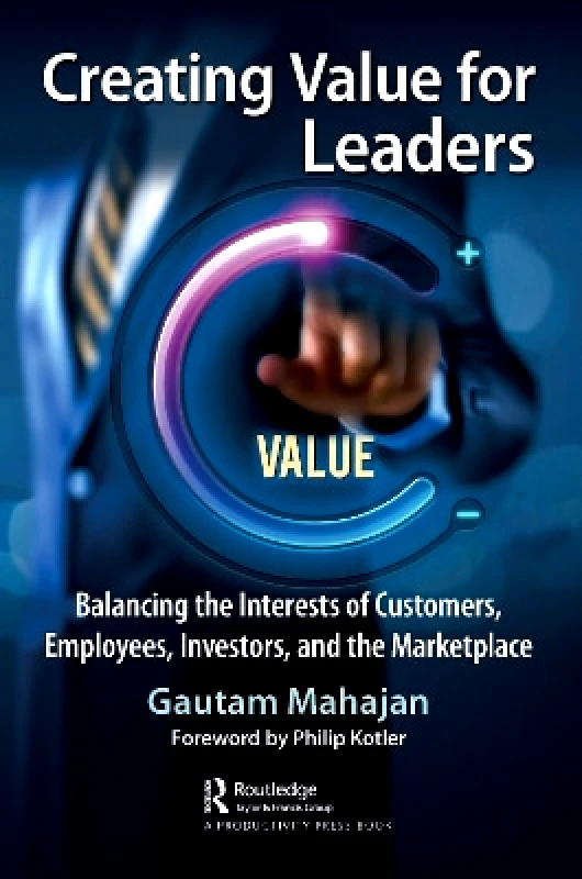 Productivity Press Creating Value for Leaders: Balancing the Interests of Customers, Employees, Investors, and the Marketplace Gautam Mahajan Productivity Press