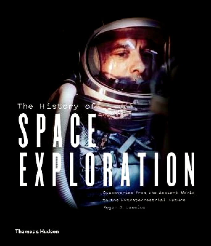 Thames & Hudson Ltd The History of Space Exploration: Discoveries from the Ancient World to the Extraterrestrial Future Roger D. Launius Thames & Hudson Ltd Hardback 2018
