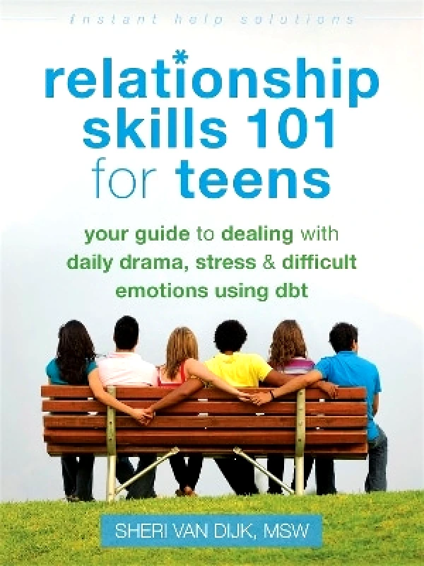 New Harbinger Publications Relationship Skills 101 for Teens: Your Guide to Dealing with Daily Drama, Stress, and Difficult Emotions Using DBT Sheri van Dijk New Harbinger Publications
