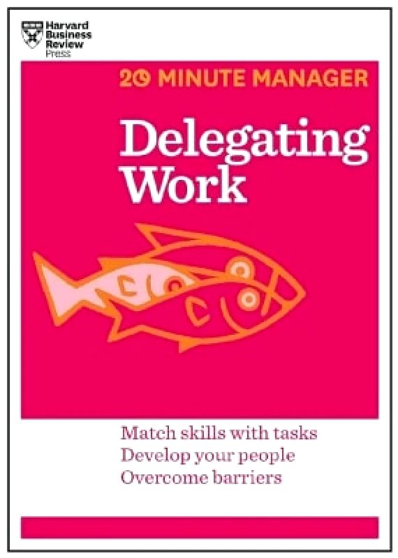 Harvard Business Review Press Delegating Work (HBR 20-Minute Manager Series) Harvard Business Review Harvard Business Review Press