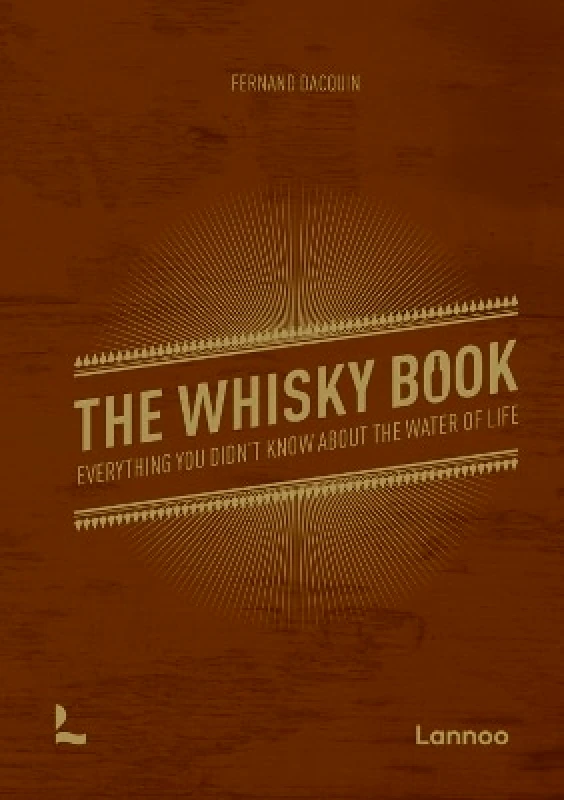Lannoo Publishers The Whisky Book: Everything you didn’t know about the water of life Fernand Dacquin Lannoo Publishers