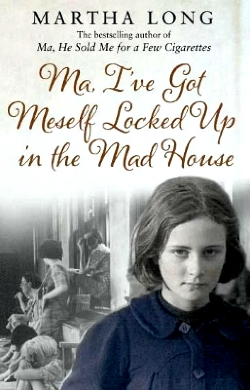 Mainstream Publishing Ma, I've Got Meself Locked Up in the Mad House Martha Long Mainstream Publishing