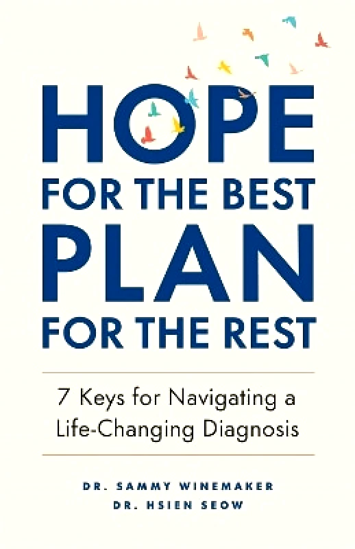 Page Two Books, Inc. Hope for the Best, Plan for the Rest: 7 Keys for Navigating a Life-Changing Diagnosis Hsien Seow Page Two Books, Inc. 0926