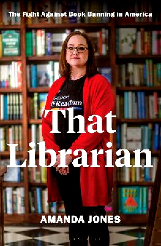 Bloomsbury Publishing USA That Librarian: The Fight Against Book Banning in America Amanda Jones Bloomsbury Publishing USA