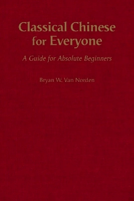 Hackett Publishing Co, Inc Classical Chinese for Everyone: A Guide for Absolute Beginners Bryan W. Van Norden Hackett Publishing Co, Inc 1002