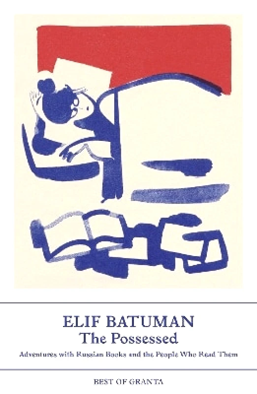 The Possessed: Adventures with Russian Books and the People Who Read Them Elif Batuman Granta Publications Ltd φωτογραφία