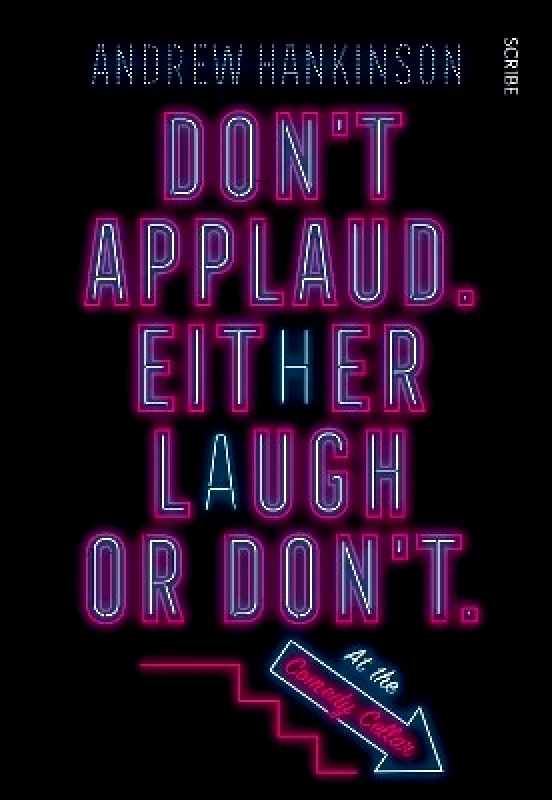 Scribe Publications Don’t applaud. Either laugh or don’t. (At the Comedy Cellar.) Andrew Hankinson Scribe Publications