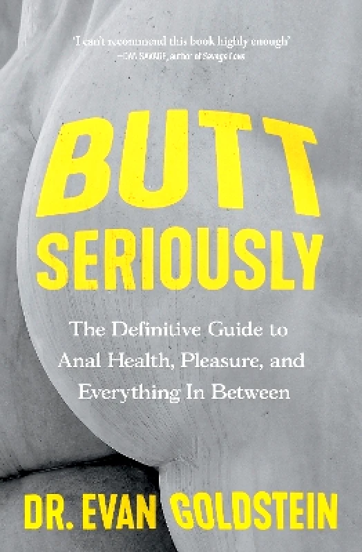 August Books Butt Seriously: The Definitive Guide to Anal Health, Pleasure and Everything In-Between Evan Goldstein August Books
