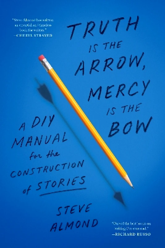 Zando Truth is the Arrow, Mercy is the Bow: A DIY Manual for the Construction of Stories Steve Almond Zando