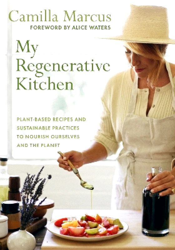 Chelsea Green Publishing Co My Regenerative Kitchen: Plant-Based Recipes and Sustainable Practices to Nourish Ourselves and the Planet Camilla Marcus Chelsea Green Publishing Co