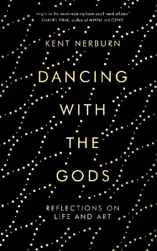 Canongate Books Dancing with the Gods: Reflections on Life and Art Kent Nerburn Canongate Books