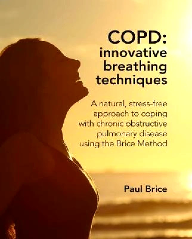 Hammersmith Health Books COPD: Innovative Breathing Techniques: A natural, stress-free approach to coping with chronic obstructive pulmonary disease using the Brice Method Paul Brice Hammersmith Health Books Paperback / softback