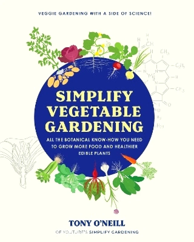 Cool Springs Press Simplify Vegetable Gardening: All the botanical know-how you need to grow more food and healthier edible plants - Veggie Gardening with a Side of Science! Tony O'Neill Cool Springs Press 0229