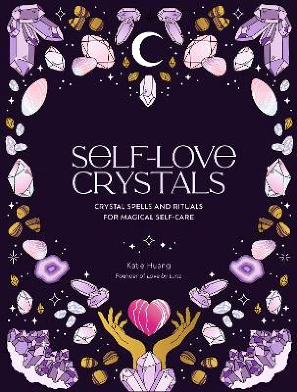 Leaping Hare Press Self-Love Crystals: Crystal spells and rituals for magical self-care Katie Huang Leaping Hare Press 0208