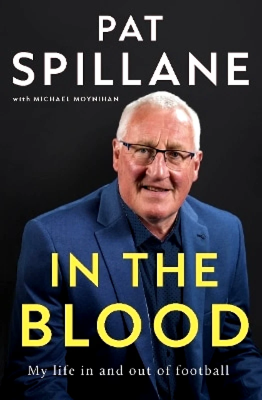 Gill Books In the Blood: My life in, and out, of football Pat Spillane Gill Books