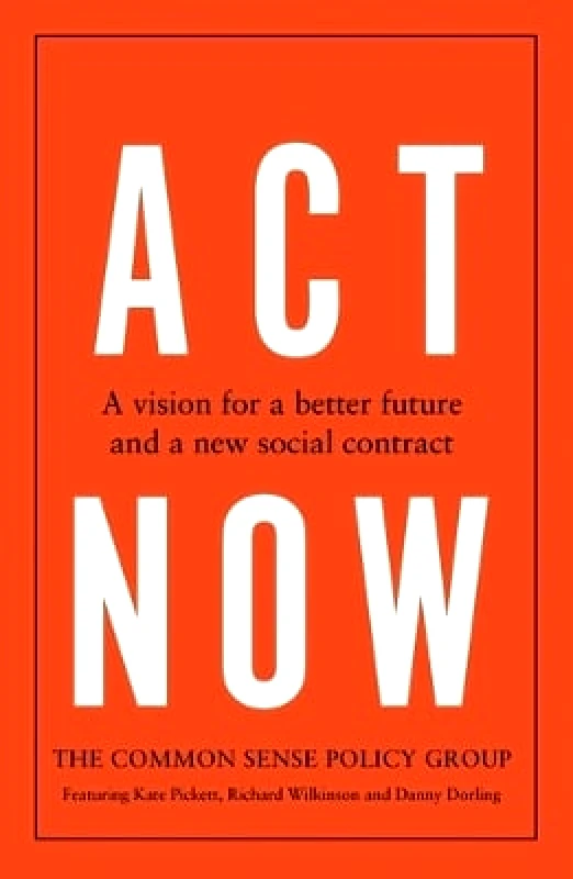 Manchester University Press Act Now: A Vision for a Better Future and a New Social Contract Danny Dorling Manchester University Press