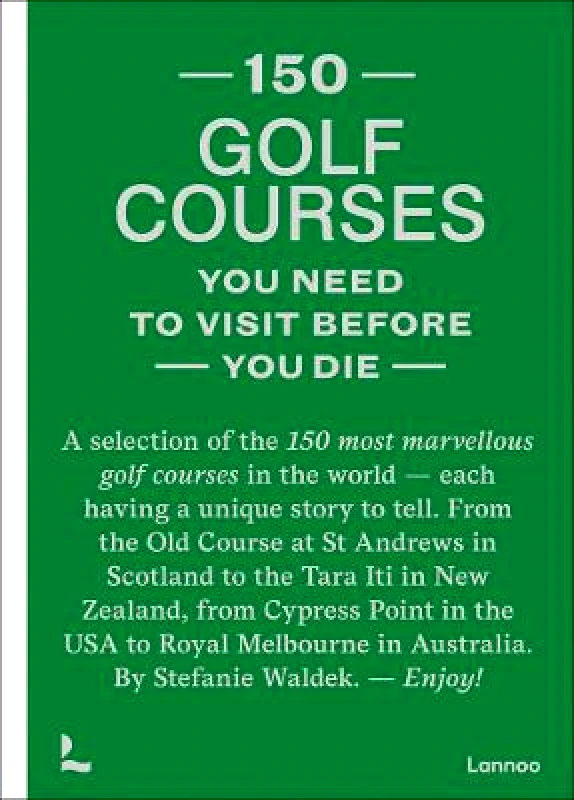 Lannoo Publishers 150 golf courses you need to visit before you die Stefanie Waldek Lannoo Publishers