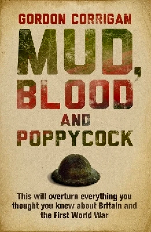 Weidenfeld Military Mud, Blood and Poppycock: Britain and the Great War Gordon Corrigan Weidenfeld Military