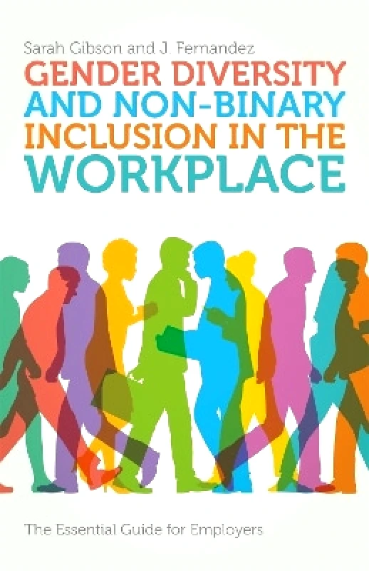 Jessica Kingsley Publishers Gender Diversity and Non-Binary Inclusion in the Workplace: The Essential Guide for Employers J. Fernandez Jessica Kingsley Publishers 0118