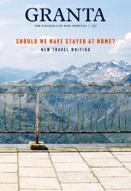 Granta Magazine Granta 157: Should We Have Stayed at Home?: New Travel Writing Granta Magazine
