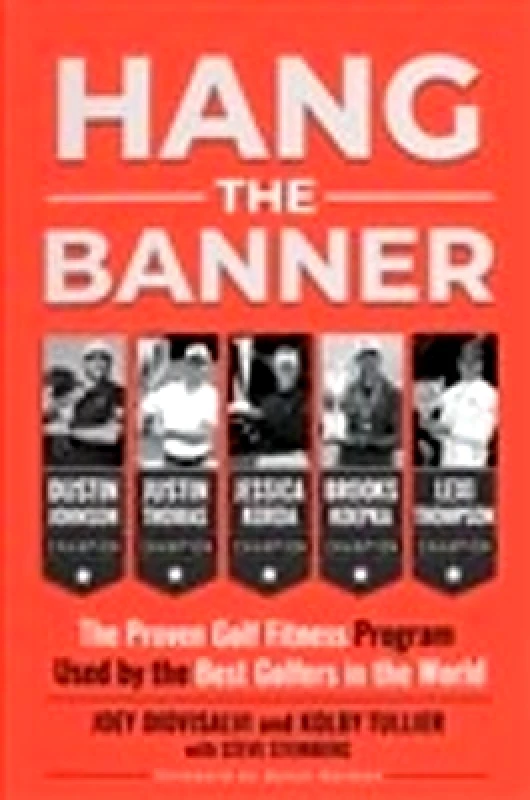 Hit it Great Media Hang The Banner: The Proven Golf Fitness Program Used by the Best Golfers in the World Steve Steinberg Hit it Great Media
