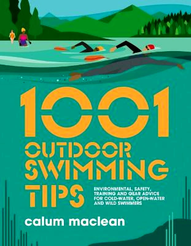 Vertebrate Publishing Ltd 1001 Outdoor Swimming Tips: Environmental, safety, training and gear advice for cold-water, open-water and wild swimmers Calum Maclean Vertebrate Publishing Ltd