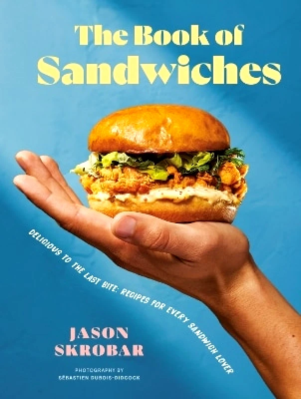 Appetite by Random House The Book of Sandwiches: Delicious to the Last Bite: Recipes for Every Sandwich Lover Jason Skrobar Appetite by Random House
