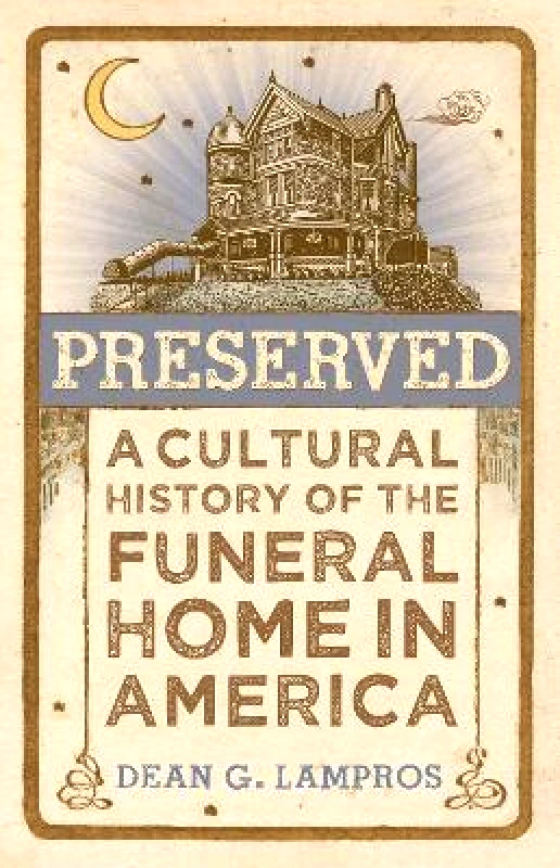 Johns Hopkins University Press Preserved: A Cultural History of the Funeral Home in America Dean G. Lampros Johns Hopkins University Press 0521