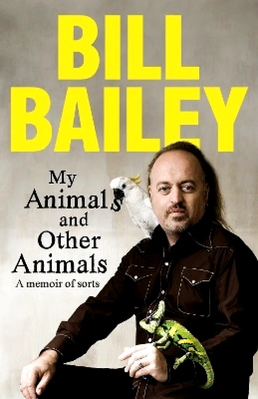 Quercus Publishing My Animals, and Other Animals: A memoir of sorts Bill Bailey Quercus Publishing 0114
