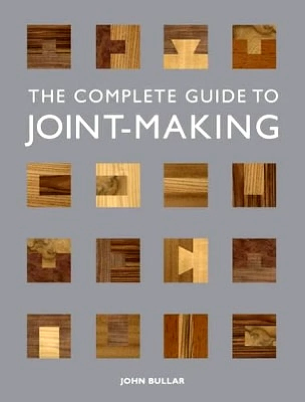 Guild of Master Craftsman Publications Ltd Complete Guide to Joint–Making, The J Bullar Guild of Master Craftsman Publications Ltd