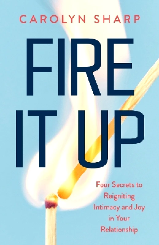Flashpoint Fire It Up: Four Secrets to Reignite the Intimacy and Joy In your Relationship Carolyn Sharp Flashpoint