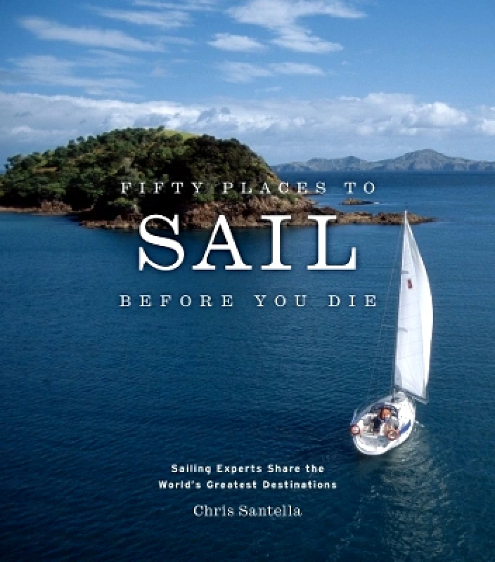 Stewart, Tabori & Chang Inc Fifty Places to Sail Before You Die: Sailing Experts Share the World's Greatest Destinations Chris Santella Stewart, Tabori & Chang Inc 0901