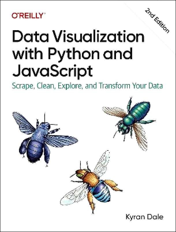O'Reilly Media Data Visualization with Python and JavaScript 2e: Scrape, Clean, Explore, and Transform Your Data Kyran Dale O'Reilly Media