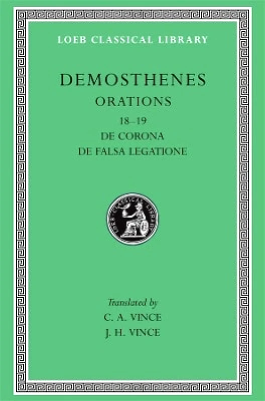 LOEB Orations, Volume II: Orations 18–19: De Corona. De Falsa Legatione Demosthenes LOEB 0101