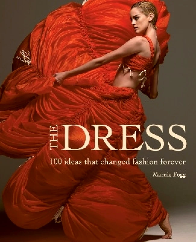 Welbeck The Dress: 100 Ideas That Changed Fashion Forever Marnie Fogg Welbeck 0831