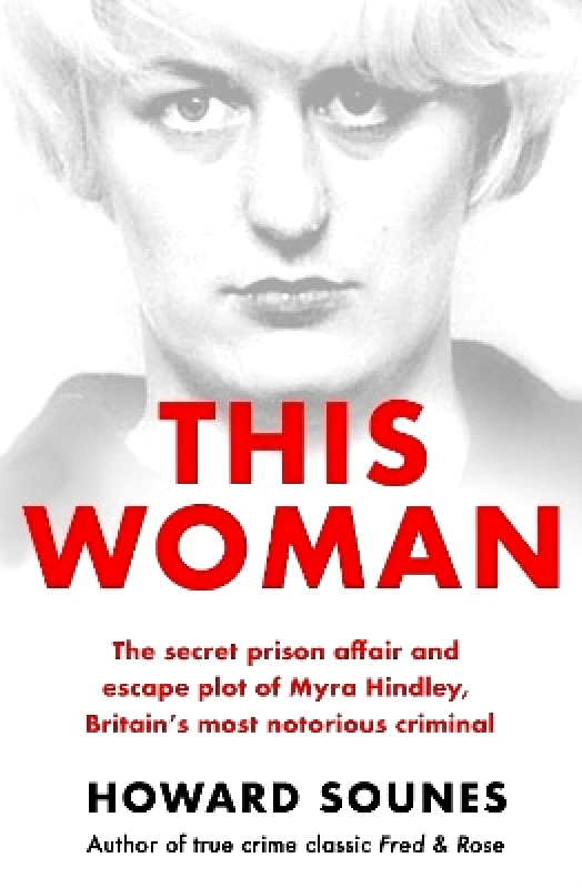 Seven Dials This Woman: The secret prison affair and escape plot of Myra Hindley, Britain’s most notorious criminal Howard Sounes Seven Dials 0109