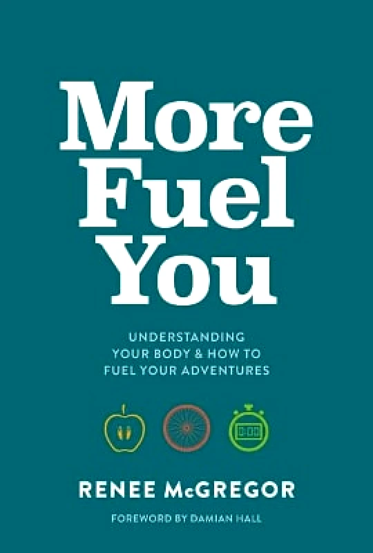 Vertebrate Publishing Ltd More Fuel You: Understanding your body & how to fuel your adventures Renee McGregor Vertebrate Publishing Ltd