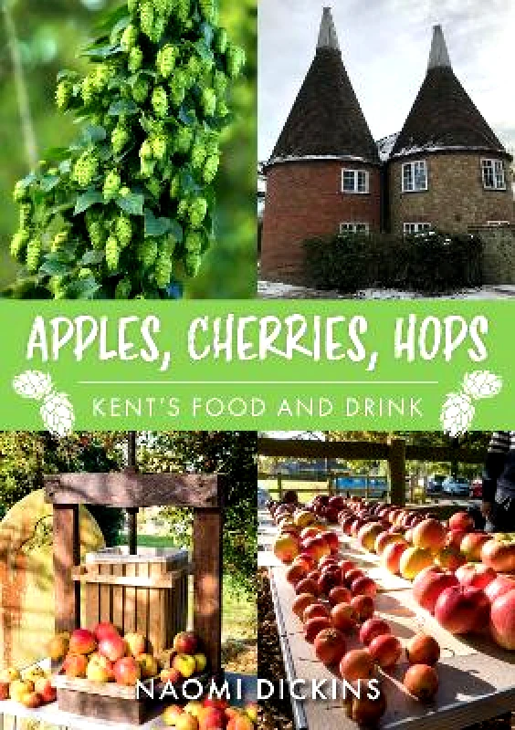 Amberley Publishing Apples, Cherries, Hops: Kent's Food and Drink Naomi Dickins Amberley Publishing