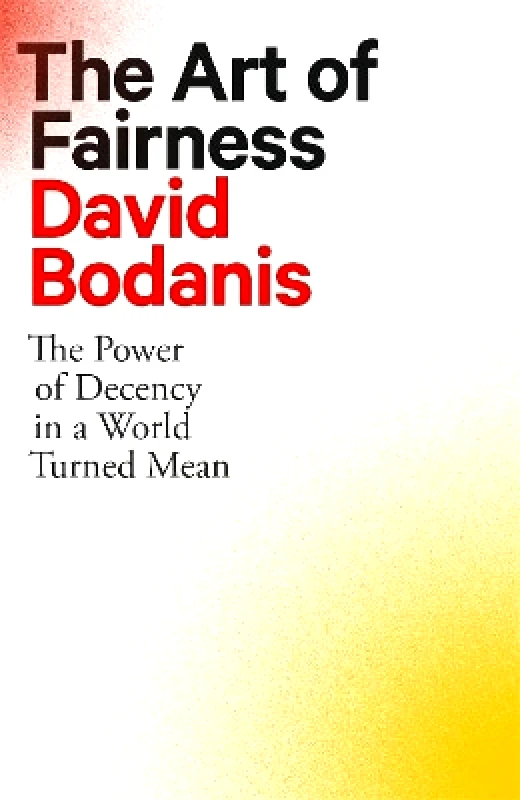 The Bridge Street Press The Art of Fairness: The Power of Decency in a World Turned Mean David Bodanis The Bridge Street Press 1110