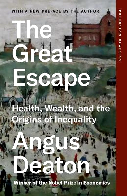 Princeton University Press The Great Escape: Health, Wealth, and the Origins of Inequality Angus Deaton Princeton University Press
