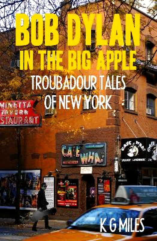 McNidder & Grace Bob Dylan in the Big Apple: Troubadour Tales of New York K G Miles McNidder & Grace Paperback / softback