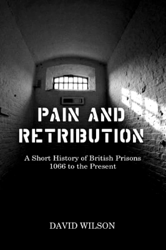 Reaktion Books Pain and Retribution: A Short History of British Prisons, 1066 to the Present David Wilson Reaktion Books