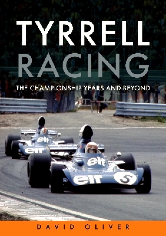 Amberley Publishing Tyrrell Racing: The Championship Years and Beyond David Oliver Amberley Publishing