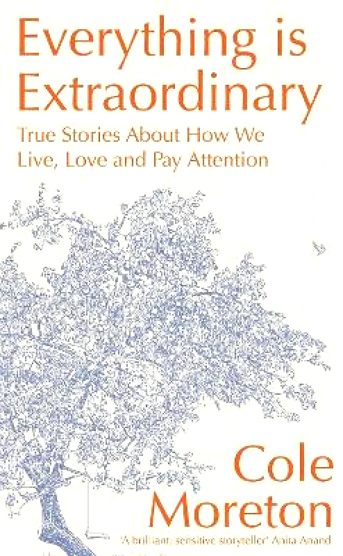 John Murray Publishers Ltd Everything is Extraordinary: True stories about how we live, love and pay attention Cole Moreton John Murray Publishers Ltd 0914