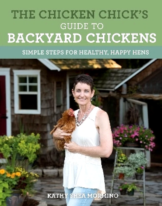 Voyageur Press The Chicken Chick's Guide to Backyard Chickens: Simple Steps for Healthy, Happy Hens Kathy Shea Mormino Voyageur Press