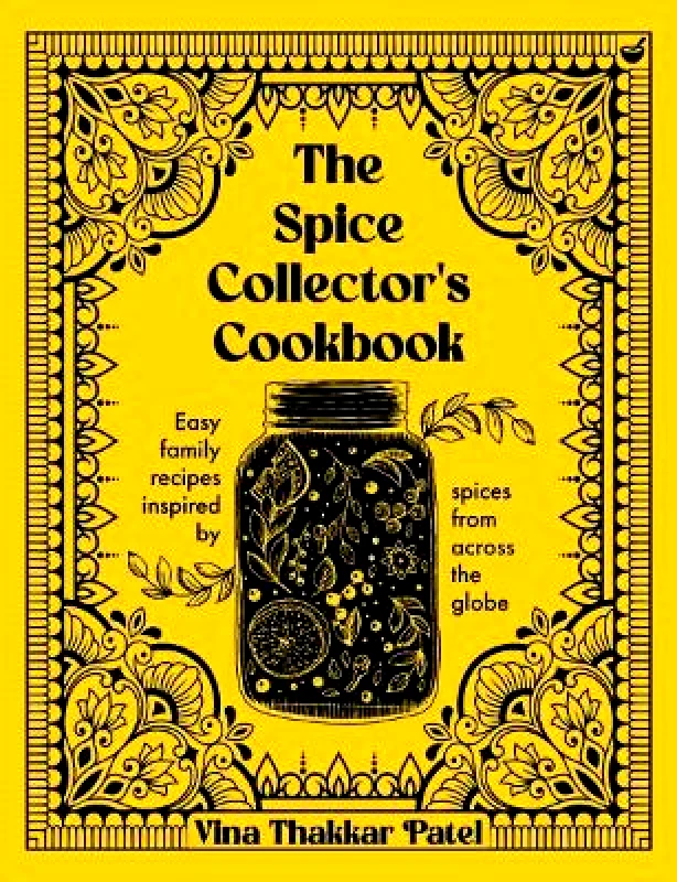 Nourish Books The Spice Collector's Cookbook: Easy family recipes inspired by spices from across the globe Vina Thakkar Patel Nourish Books