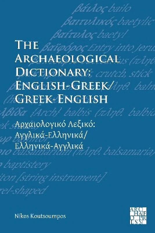 Archaeopress The Archaeological Dictionary: English-Greek/Greek-English Nikos Koutsoumpos Archaeopress