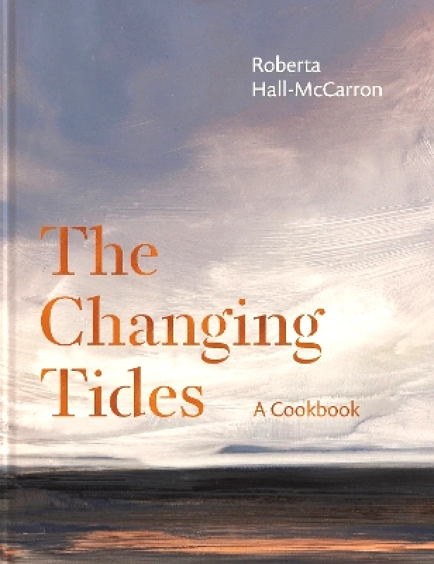Kitchen Press The Changing Tides: A Cookbook Roberta Hall McCarron Kitchen Press