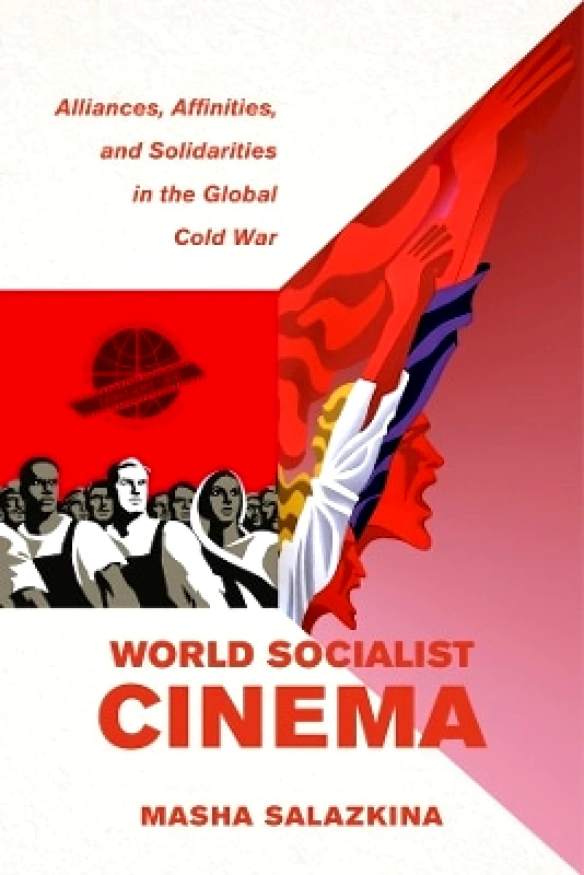 University of California Press World Socialist Cinema: Alliances, Affinities, and Solidarities in the Global Cold War Masha Salazkina University of California Press 0613